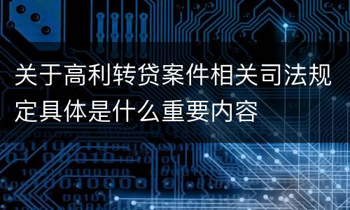 关于高利转贷案件相关司法规定具体是什么重要内容
