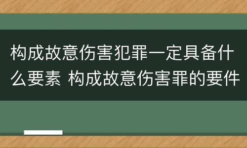 构成故意伤害犯罪一定具备什么要素 构成故意伤害罪的要件