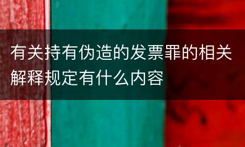 有关持有伪造的发票罪的相关解释规定有什么内容