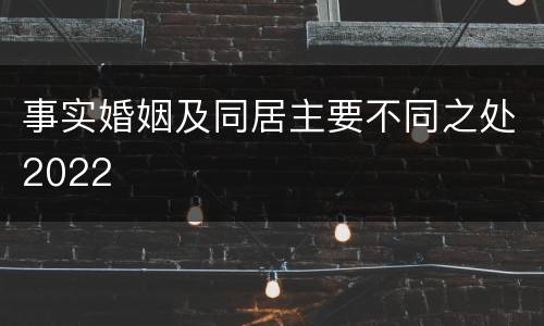 事实婚姻及同居主要不同之处2022