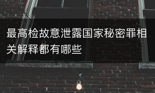 最高检故意泄露国家秘密罪相关解释都有哪些