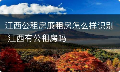 江西公租房廉租房怎么样识别 江西有公租房吗