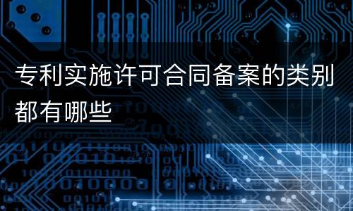 专利实施许可合同备案的类别都有哪些