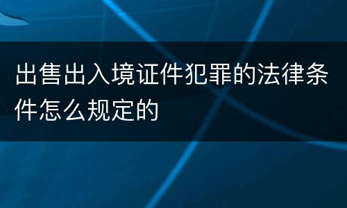 出售出入境证件犯罪的法律条件怎么规定的
