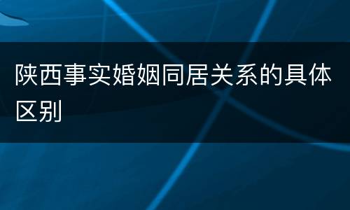 陕西事实婚姻同居关系的具体区别