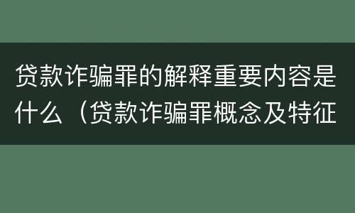 贷款诈骗罪的解释重要内容是什么（贷款诈骗罪概念及特征）