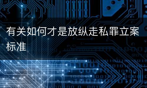 有关如何才是放纵走私罪立案标准