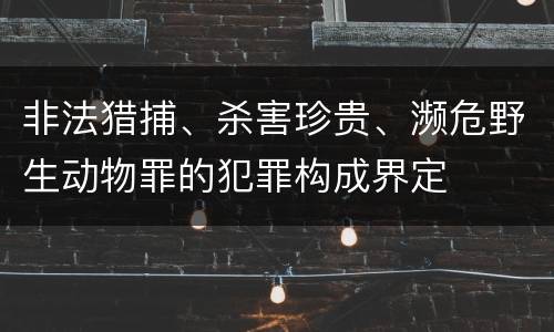 非法猎捕、杀害珍贵、濒危野生动物罪的犯罪构成界定