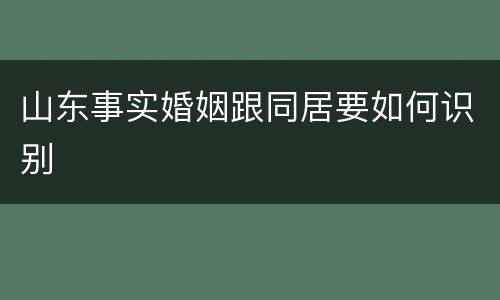 山东事实婚姻跟同居要如何识别
