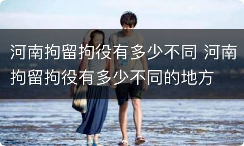河南拘留拘役有多少不同 河南拘留拘役有多少不同的地方