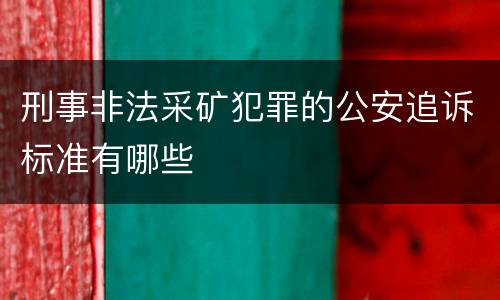 刑事非法采矿犯罪的公安追诉标准有哪些