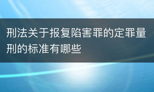 刑法关于报复陷害罪的定罪量刑的标准有哪些