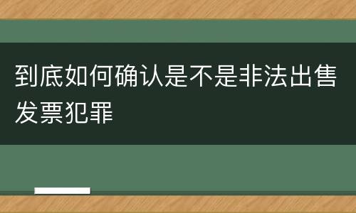 到底如何确认是不是非法出售发票犯罪