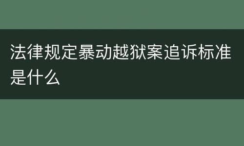 法律规定暴动越狱案追诉标准是什么
