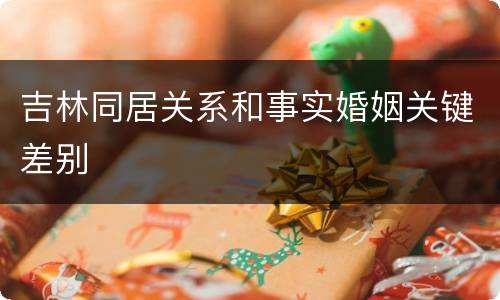 吉林同居关系和事实婚姻关键差别