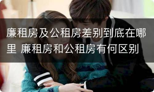 廉租房及公租房差别到底在哪里 廉租房和公租房有何区别