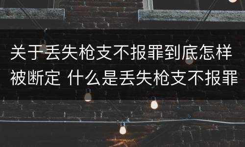 关于丢失枪支不报罪到底怎样被断定 什么是丢失枪支不报罪