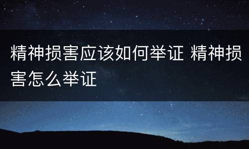 精神损害应该如何举证 精神损害怎么举证