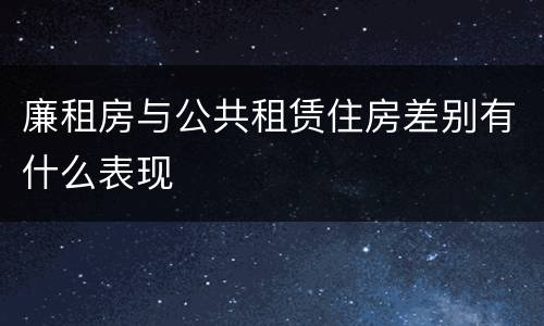 廉租房与公共租赁住房差别有什么表现