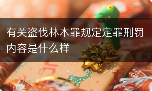 有关盗伐林木罪规定定罪刑罚内容是什么样