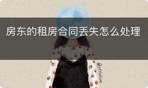 房东的租房合同丢失怎么处理