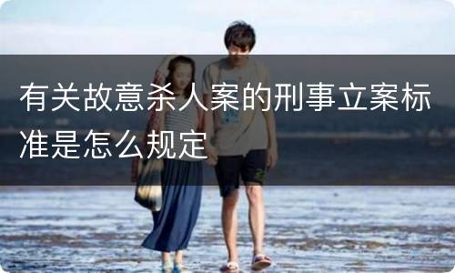有关故意杀人案的刑事立案标准是怎么规定