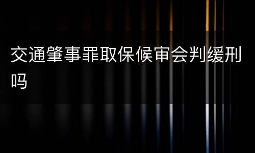 交通肇事罪取保候审会判缓刑吗