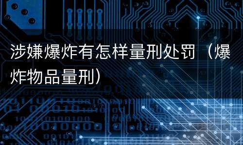 涉嫌爆炸有怎样量刑处罚（爆炸物品量刑）