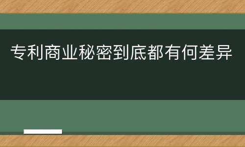 专利商业秘密到底都有何差异