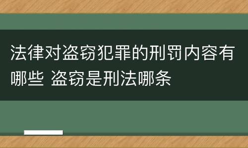 法律对盗窃犯罪的刑罚内容有哪些 盗窃是刑法哪条