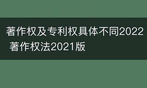 著作权及专利权具体不同2022 著作权法2021版