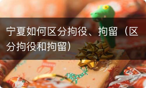 宁夏如何区分拘役、拘留（区分拘役和拘留）