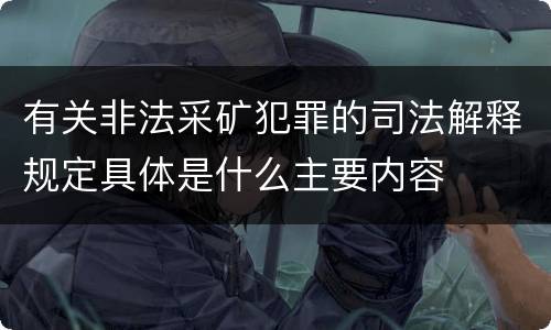 有关非法采矿犯罪的司法解释规定具体是什么主要内容