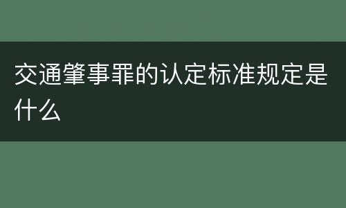 交通肇事罪的认定标准规定是什么