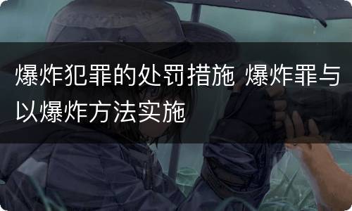 爆炸犯罪的处罚措施 爆炸罪与以爆炸方法实施