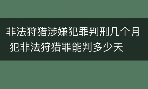 非法狩猎涉嫌犯罪判刑几个月 犯非法狩猎罪能判多少天