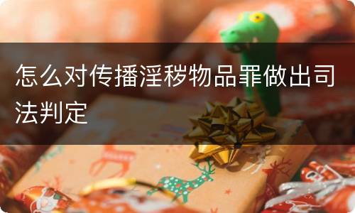 怎么对传播淫秽物品罪做出司法判定