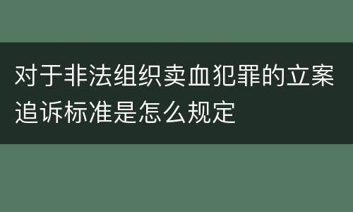对于非法组织卖血犯罪的立案追诉标准是怎么规定