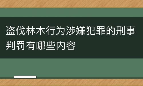盗伐林木行为涉嫌犯罪的刑事判罚有哪些内容