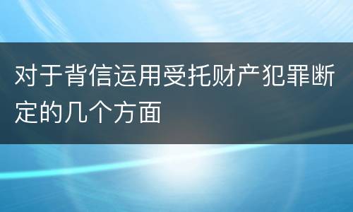 对于背信运用受托财产犯罪断定的几个方面