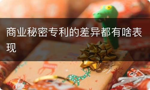 商业秘密专利的差异都有啥表现