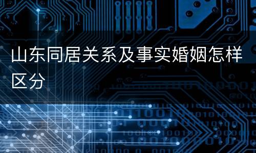 山东同居关系及事实婚姻怎样区分