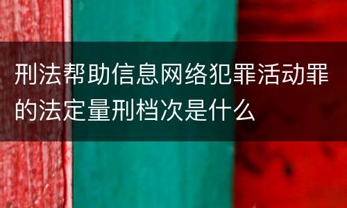 刑法帮助信息网络犯罪活动罪的法定量刑档次是什么