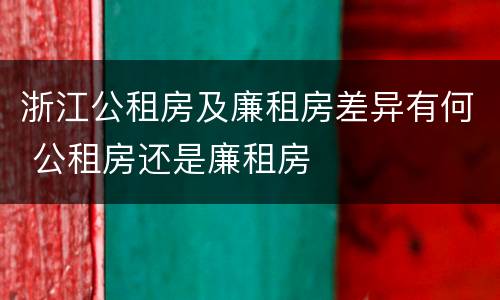 浙江公租房及廉租房差异有何 公租房还是廉租房