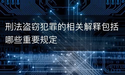 刑法盗窃犯罪的相关解释包括哪些重要规定