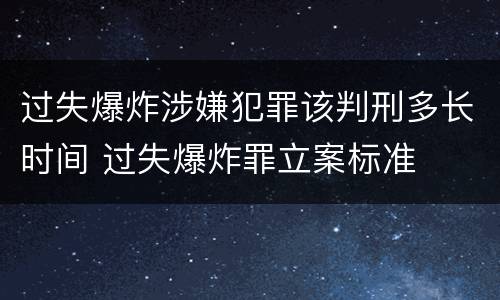 过失爆炸涉嫌犯罪该判刑多长时间 过失爆炸罪立案标准