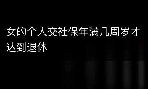 女的个人交社保年满几周岁才达到退休