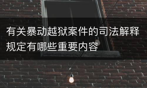有关暴动越狱案件的司法解释规定有哪些重要内容