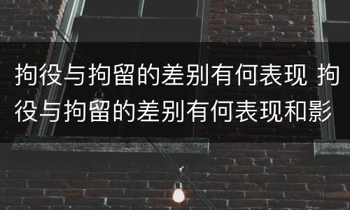 拘役与拘留的差别有何表现 拘役与拘留的差别有何表现和影响