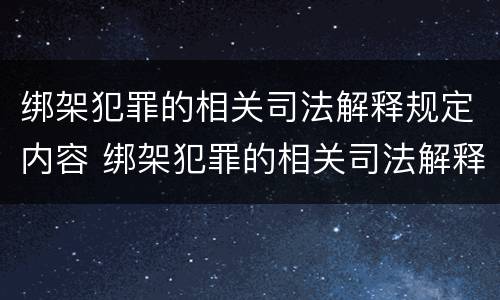 绑架犯罪的相关司法解释规定内容 绑架犯罪的相关司法解释规定内容是